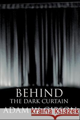 Behind the Dark Curtain Adam W. Gibson 9780595358199