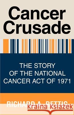 Cancer Crusade: The Story of the National Cancer Act of 1971 Rettig, Richard A. 9780595358472 Authors Choice Press
