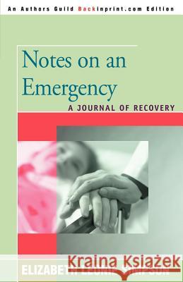 Notes on an Emergency: A Journal of Recovery Simpson, Elizabeth Léonie 9780595358502 Backinprint.com