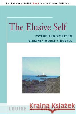 The Elusive Self: Psyche and Spirit in Virginia Woolf's Novels Poresky, Louise A. 9780595358564 Backinprint.com