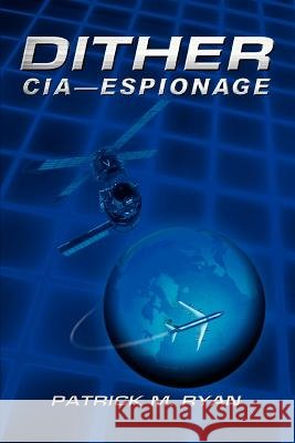 Dither: CIA - Espionage Ryan, Patrick M. 9780595358724