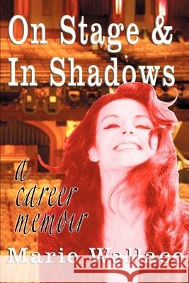 On Stage & In Shadows: a career memoir Wallace, Marie 9780595358779 iUniverse