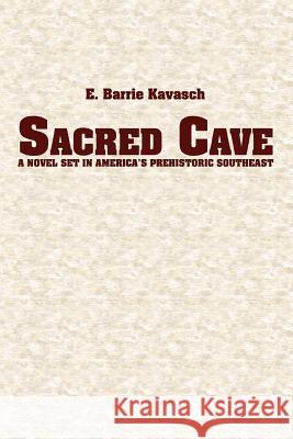 Sacred Cave: a novel set in America's prehistoric southeast Kavasch, E. Barrie 9780595358847 ASJA Press