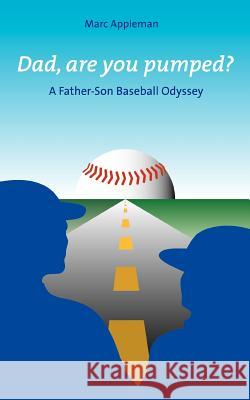 Dad, Are You Pumped?: A Father-Son Baseball Odyssey Appleman, Marc 9780595358908