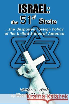 Israel: the 51st State: ...the Unspoken Foreign Policy of the United States of America Bowers, Morris Glen 9780595358915 iUniverse
