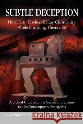 Subtle Deception: How False Teachers Betray Christianity, While Enriching Themselves Vanyi, Lawrence P. 9780595358960 iUniverse