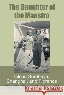 The Daughter of the Maestro: Life in Surabaya, Shanghai, and Florence Zaharoff, Floria Paci 9780595359769 iUniverse