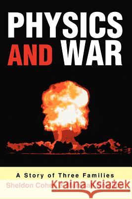 Physics and War: A Story of Three Families Sheldon Cohen 9780595359776 iUniverse