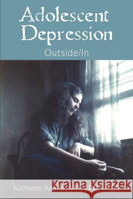 Adolescent Depression: Outside/In Keena, Kathleen 9780595359936 iUniverse