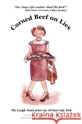 Corned Beef On Lies: The Laugh Track From My 83-Year Life Trek Liebenson, Gloria Krasnow 9780595359974 iUniverse