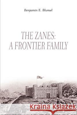 The Zanes: A Frontier Family Blumel, Benjamin Edgar 9780595360185 iUniverse