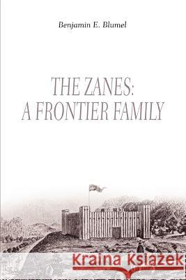 The Zanes: A Frontier Family Blumel, Benjamin Edgar 9780595360185