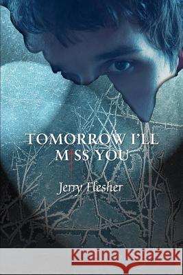 Tomorrow I'll Miss You Jerry Flesher 9780595360345 iUniverse