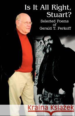 Is It All Right, Stuart?: Selected Poems of Gerald T. Perkoff Perkoff, Gerald T. 9780595360536 iUniverse