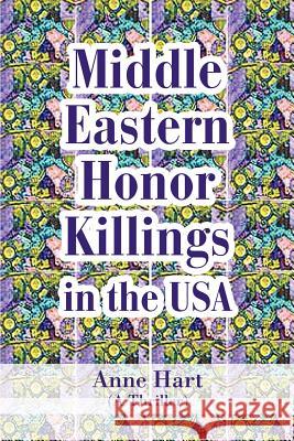 Middle Eastern Honor Killings in the USA: (A Thriller) Hart, Anne 9780595360666 ASJA Press