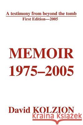 Memoir 1975-2005: A Testimony from Beyond the Tomb Kolzion, David 9780595360710 iUniverse