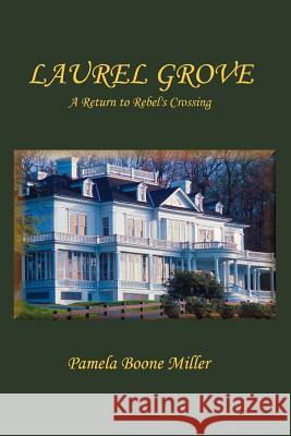 Laurel Grove: A Return to Rebel's Crossing Miller, Pamela Boone 9780595360741 iUniverse