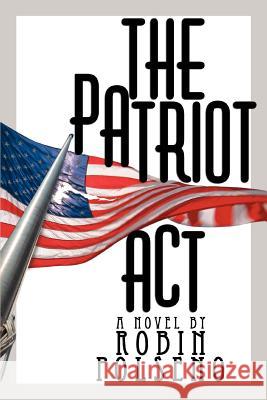 The Patriot ACT Robin Polseno 9780595360888 iUniverse