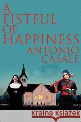 A Fistful of Happiness Antonio Casale 9780595361090