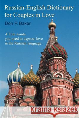 Russian-English Dictionary for Couples in Love: All the words you need to express love in the Russian language Baker, Don P. 9780595361359 iUniverse