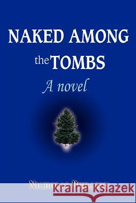 Naked Among the Tombs Nicholas Philliou 9780595361465 iUniverse