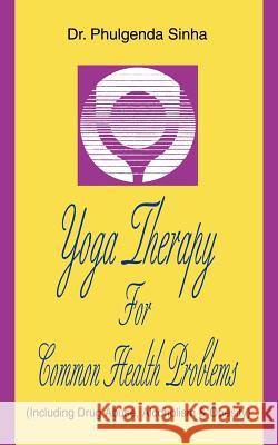 Yoga Therapy For Common Health Problems: (Including Drug Abuse, Alcoholism & Obesity) Sinha, Phulgenda 9780595361540 Authors Choice Press