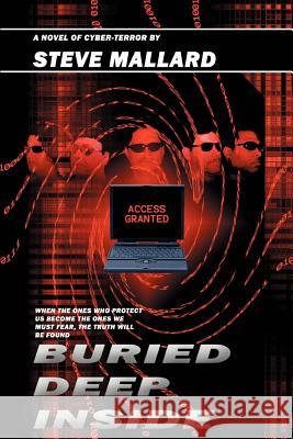 Buried Deep Inside: A Novel of Cyber-Terror Mallard, Steve 9780595361748 iUniverse