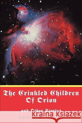 The Crinkled Children Of Orion: and Other Stories Green, Lewis W. 9780595361809 iUniverse