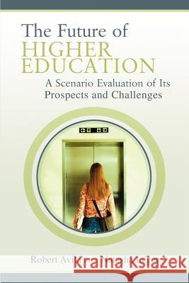 The Future of Higher Education: A Scenario Evaluation of Its Prospects and Challenges Leger, Natasha 9780595361922 iUniverse