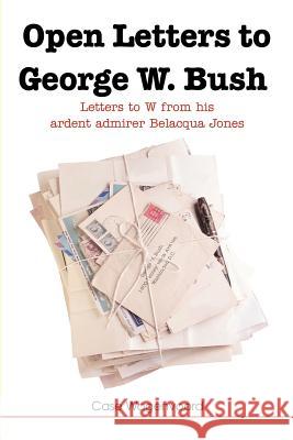 Open Letters to George W. Bush: Letters to W from His Ardent Admirer Belacqua Jones Wagenvoord, Case 9780595361977 iUniverse
