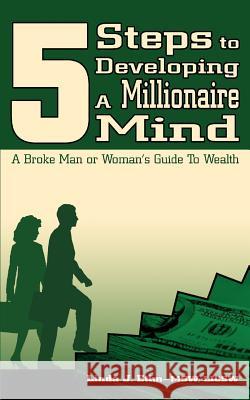 5 Steps to Developing a Millionaire Mind: A Broke Man or Woman's Guide to Wealth Etim, Linda J. 9780595362288