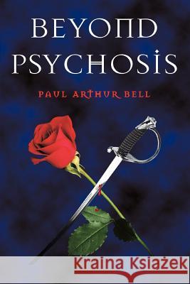 Beyond Psychosis Paul Arthur Bell 9780595362417