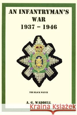 An Infantryman's War: 1937 - 1946 Waddell, Alexander G. 9780595362448 iUniverse