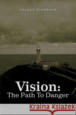 Vision: The Path To Danger Stoddard, Jacque 9780595362561