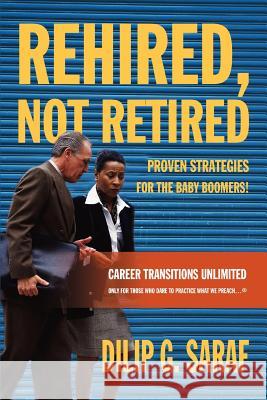 Rehired, Not Retired: Proven Strategies for the Baby Boomers! Saraf, Dilip G. 9780595362585 iUniverse