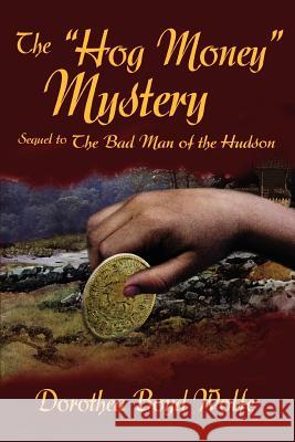 The Hog Money Mystery: Sequel to the Bad Man of the Hudson Boyd Wolfe, Dorothea 9780595362622 iUniverse