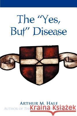 The Yes, But Disease Arthur M. Hale 9780595362769 iUniverse