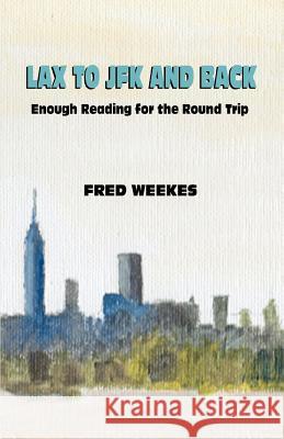 LAX to JFK and Back: Enough Reading for the Round Trip Weekes, Frederic D. 9780595363179 Authors Choice Press