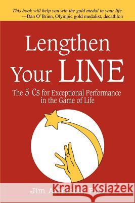 Lengthen Your Line: The 5 Cs for Exceptional Performance in the Game of Life Afremow, Jim A. 9780595363186