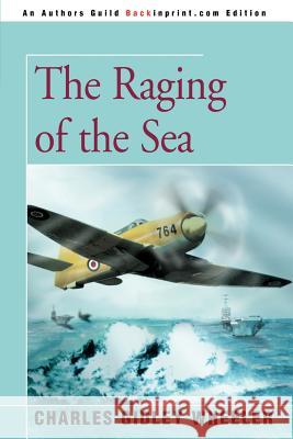 The Raging of the Sea Charles Gidley Wheeler 9780595363223