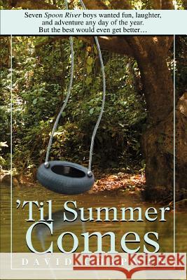 'Til Summer Comes: Seven Spoon River boys wanted fun, laughter, and adventure any day of the year. But the best would even get better. Chapman, David 9780595363469