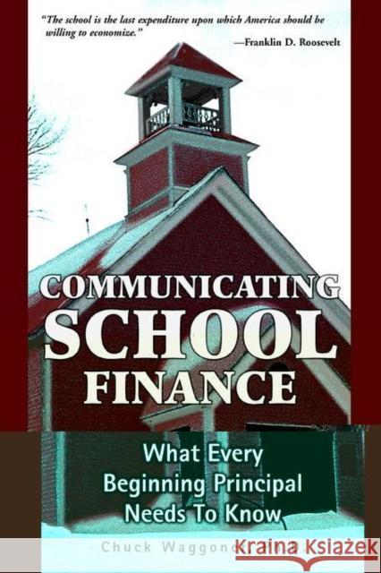 Communicating School Finance: What Every Beginning Principal Needs To Know Waggoner, Chuck 9780595363933 iUniverse