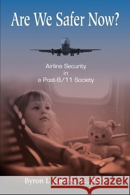 Are We Safer Now?: Airline Security in a Post-9/11 Society Cherry, Byron L. 9780595363988 iUniverse