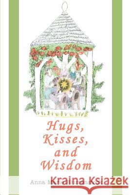 Hugs, Kisses, and Wisdom Anna Marie Blumenstock 9780595364039 iUniverse
