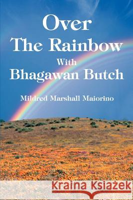 Over The Rainbow With Bhagawan Butch Mildred Marshall Maiorino 9780595364268 iUniverse