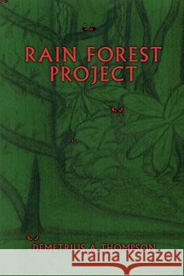 Rain Forest Project Demetrius A. Thompson 9780595364374 iUniverse