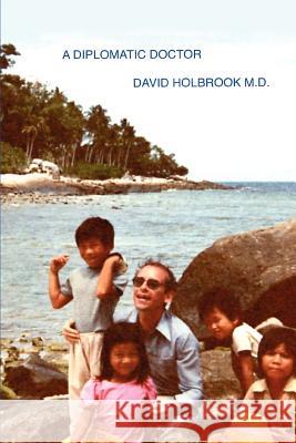 A Diplomatic Doctor David Holbrook 9780595364930 iUniverse