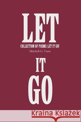 Let It Go: collection of poems: Let It Go! Vann, Mitchell Gwayne 9780595365098 iUniverse