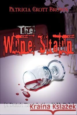 The Wine Stain: (A Dutch East Indies Folk Tale) Brown, Patricia Crott 9780595365609 iUniverse