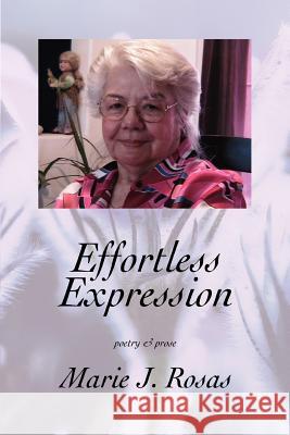 Effortless Expression: poetry & prose Rosas, Marie J. 9780595365791 iUniverse